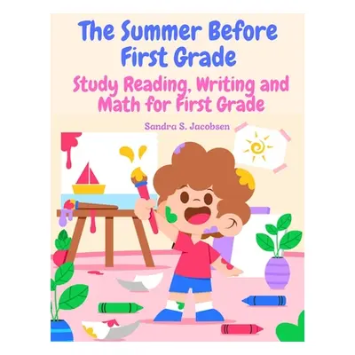 "The Summer Before First Grade: Study Reading, Writing and math for First Grade" - "" ("Sandra S