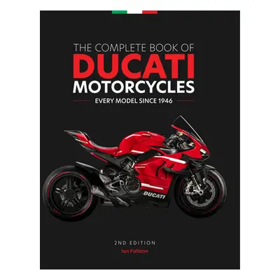 "The Complete Book of Ducati Motorcycles, 2nd Edition: Every Model Since 1946" - "" ("Falloon Ia