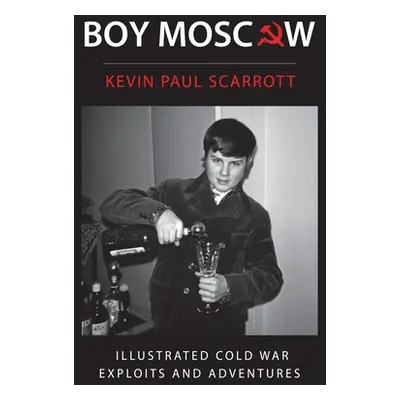 "Boy Moscow Cold War Exploits and Adventures" - "" ("Scarrott Kevin Paul")