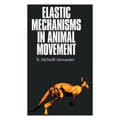 "Elastic Mechanisms in Animal Movement" - "" ("Alexander R. McNeill")