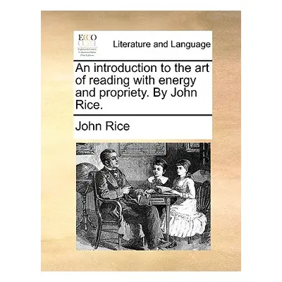 "An Introduction to the Art of Reading with Energy and Propriety. by John Rice." - "" ("Rice Joh