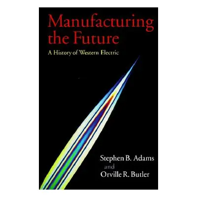 "Manufacturing the Future" - "" ("Adams Stephen B.")