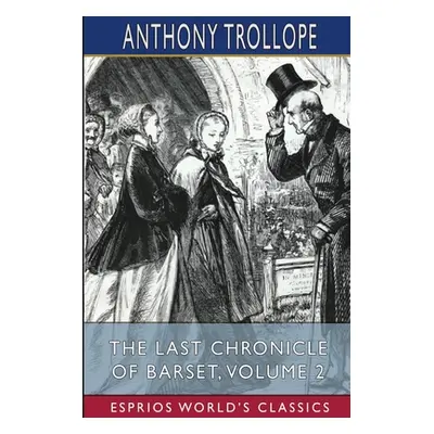 "The Last Chronicle of Barset, Volume 2 (Esprios Classics)" - "" ("Trollope Anthony")