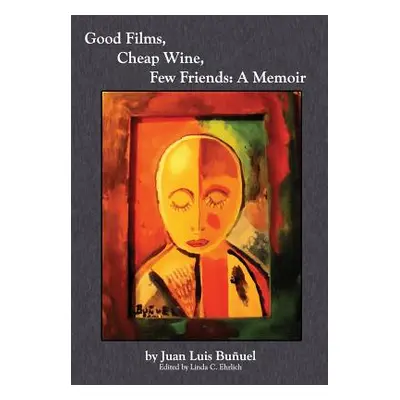 "Good Films, Cheap Wine, Few Friends: A Memoir" - "" ("Bunuel Juan Luis")