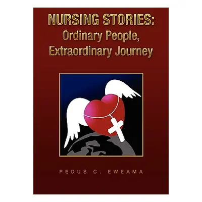 "Nursing Stories: Ordinary People, Extraordinary Journey" - "" ("Eweama Pedus C.")