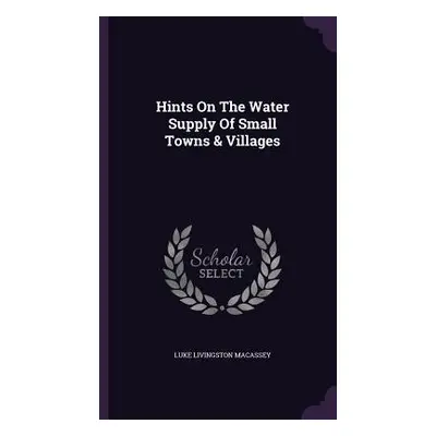 "Hints On The Water Supply Of Small Towns & Villages" - "" ("Macassey Luke Livingston")