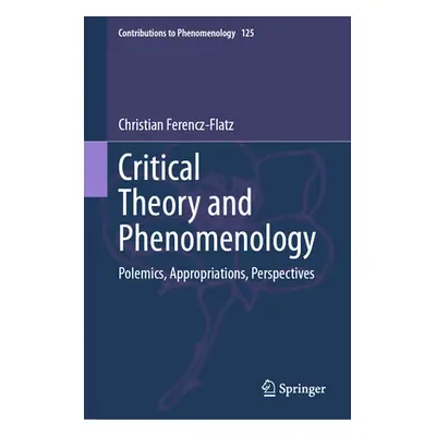 "Critical Theory and Phenomenology: Polemics, Appropriations, Perspectives" - "" ("Ferencz-Flatz