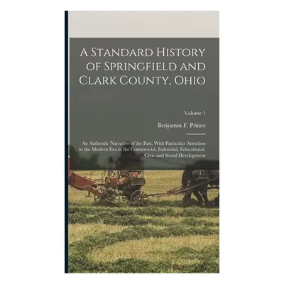 "A Standard History of Springfield and Clark County, Ohio: An Authentic Narrative of the Past, W