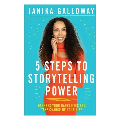 "5 Steps to Storytelling Power: Harness Your Narratives and Take Charge of Your Life" - "" ("Gal