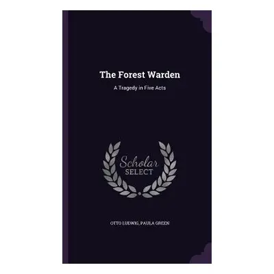 "The Forest Warden: A Tragedy in Five Acts" - "" ("Ludwig Otto")