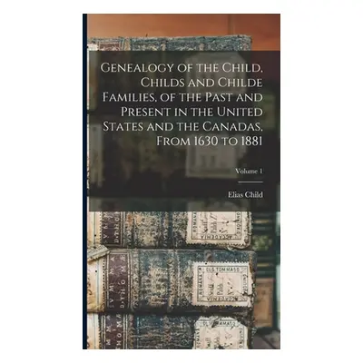 "Genealogy of the Child, Childs and Childe Families, of the Past and Present in the United State