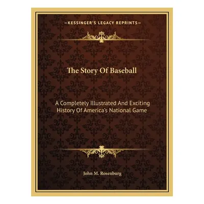 "The Story Of Baseball: A Completely Illustrated And Exciting History Of America's National Game