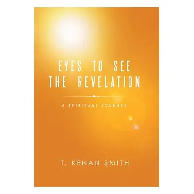 "Eyes to See the Revelation: A Spiritual Journey" - "" ("Smith T. Kenan")