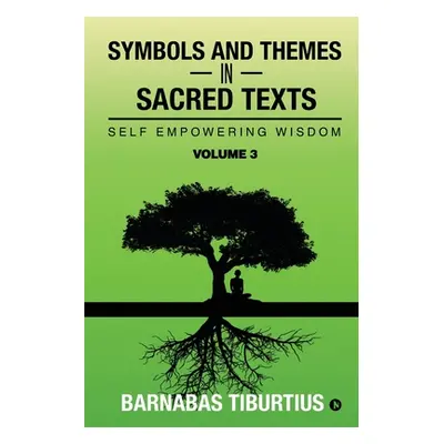 "Symbols and Themes in Sacred Texts: Self Empowering Wisdom - Volume 3" - "" ("Barnabas Tiburtiu