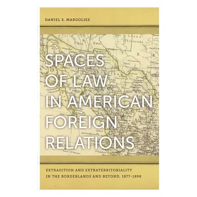 "Spaces of Law in American Foreign Relations: Extradition and Extraterritoriality in the Borderl