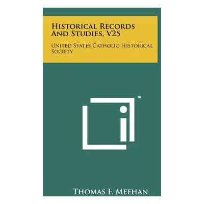 "Historical Records and Studies, V25: United States Catholic Historical Society" - "" ("Meehan T