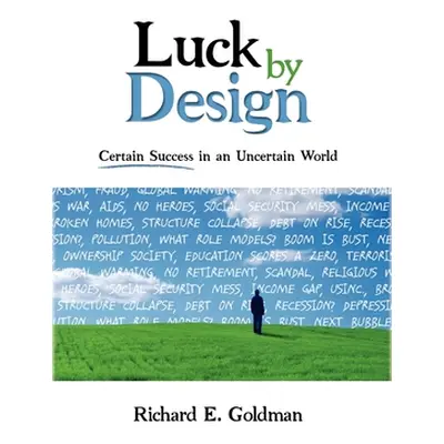 "Luck by Design: Certain Success in an Uncertain World" - "" ("Goldman Richard E.")