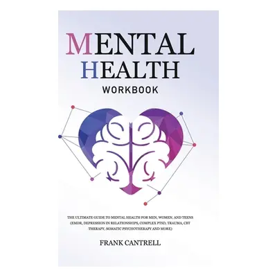 "Mental Health Workbook: The Ultimate Guide to Mental Health for Men, Women, and Teens