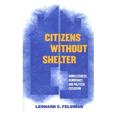 "Citizens Without Shelter: Homelessness, Democracy, and Political Exclusion" - "" ("Feldman Leon