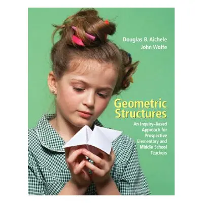 "Geometric Structures: An Inquiry-Based Approach for Prospective Elementary and Middle School Te