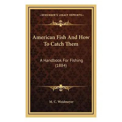 "American Fish And How To Catch Them: A Handbook For Fishing (1884)" - "" ("Weidmeyer M. C.")