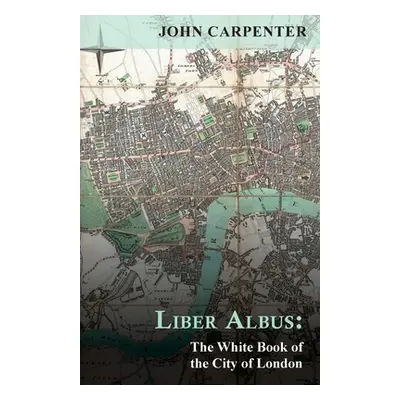 "Liber Albus: The White Book of the City of London" - "" ("Carpenter John")