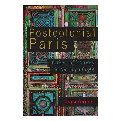 "Postcolonial Paris: Fictions of Intimacy in the City of Light" - "" ("Amine Laila")