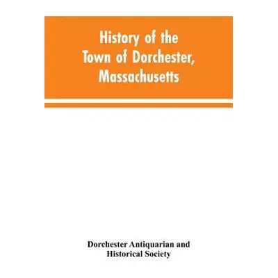 "History of the Town of Dorchester, Massachusetts" - "" ("Dorchester Antiquarian")