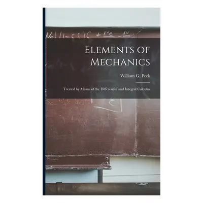 "Elements of Mechanics: Treated by Means of the Differential and Integral Calculus" - "" ("Peck 