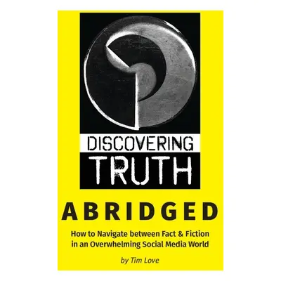 "Discovering Truth Abridged: How to Navigate between  Fact & Fiction in an Overwhelming Social M