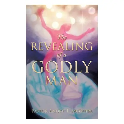 "The Revealing of a Godly Man" - "" ("McGuire Pastor Andre' L.")