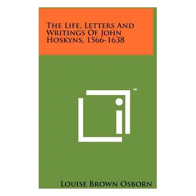 "The Life, Letters And Writings Of John Hoskyns, 1566-1638" - "" ("Osborn Louise Brown")