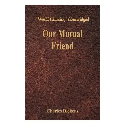 "Our Mutual Friend (World Classics, Unabridged)" - "" ("Dickens Charles")