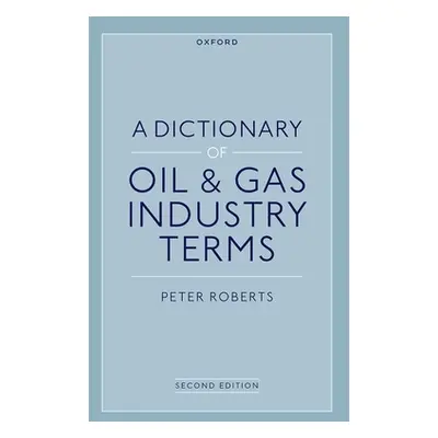 "A Dictionary of Oil & Gas Industry Terms, 2e" - "" ("Roberts Peter")