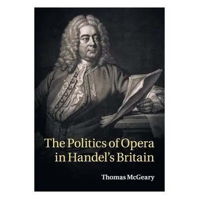 "The Politics of Opera in Handel's Britain" - "" ("McGeary Thomas")