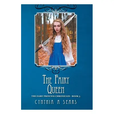 "The Fairy Queen: The Fairy Princess Chronicles - Book 5" - "" ("Sears Cynthia A.")