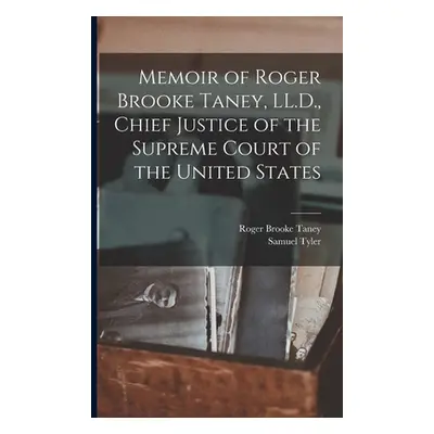 "Memoir of Roger Brooke Taney, LL.D., Chief Justice of the Supreme Court of the United States" -