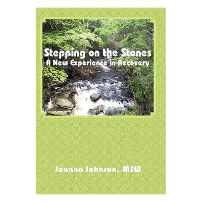 "Stepping on the Stones: A New Experience in Recovery" - "" ("Johnson Msw Joanna")