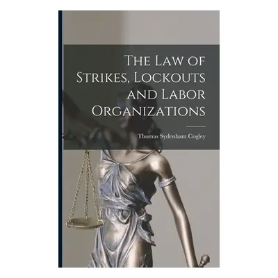 "The Law of Strikes, Lockouts and Labor Organizations" - "" ("Cogley Thomas Sydenham B. 1840-")