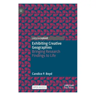 "Exhibiting Creative Geographies: Bringing Research Findings to Life" - "" ("Boyd Candice P.")