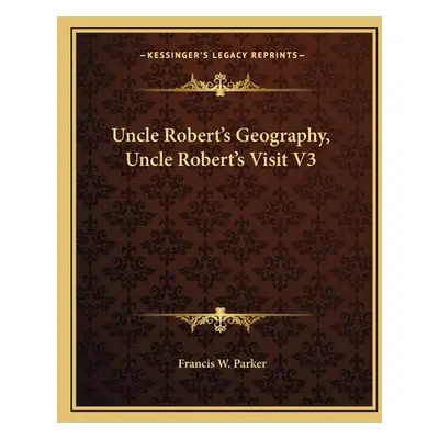 "Uncle Robert's Geography, Uncle Robert's Visit V3" - "" ("Parker Francis W.")