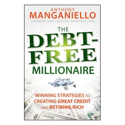 "The Debt-Free Millionaire: Winning Strategies to Creating Great Credit and Retiring Rich" - "" 