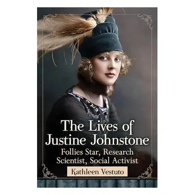 "The Lives of Justine Johnstone: Follies Star, Research Scientist, Social Activist" - "" ("Vestu