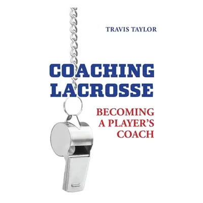 "Coaching Lacrosse: Becoming a Player's Coach" - "" ("Taylor Travis")