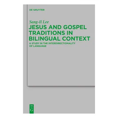 "Jesus and Gospel Traditions in Bilingual Context: A Study in the Interdirectionality of Languag