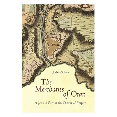 "The Merchants of Oran: A Jewish Port at the Dawn of Empire" - "" ("Schreier Joshua")