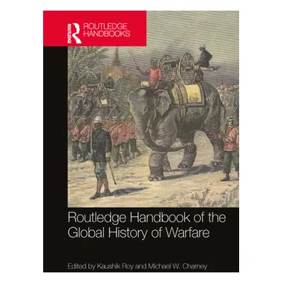 "Routledge Handbook of the Global History of Warfare" - "" ("Roy Kaushik")