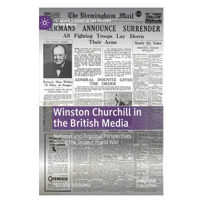 "Winston Churchill in the British Media: National and Regional Perspectives During the Second Wo