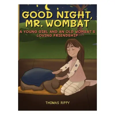 "Goodnight, Mr. Wombat: A Young Girl And An Old Wombat's Loving Friendship" - "" ("Rippy Thomas"