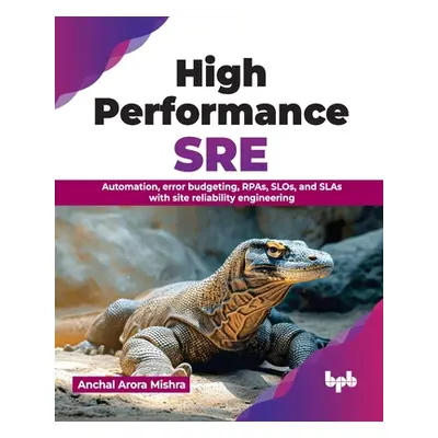 "High Performance SRE: Automation, error budgeting, RPAs, SLOs, and SLAs with site reliability e